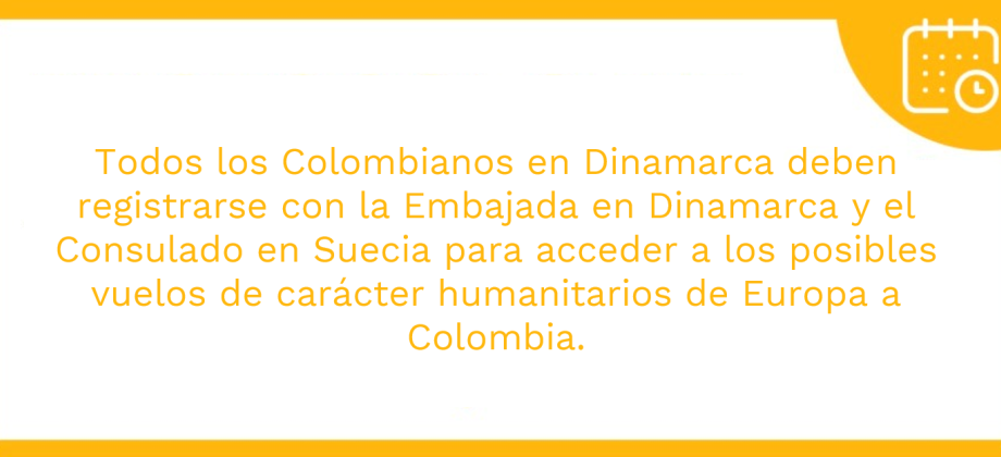 Todos los Colombianos en Dinamarca deben registrarse con la Embajada en Dinamarca y el Consulado en Suecia para acceder a los posibles vuelos de carácter humanitarios de Europa a Colombia.